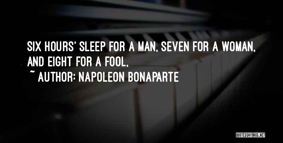 Napoleon Bonaparte Quotes: Six Hours' Sleep For A Man, Seven For A Woman, And Eight For A Fool,