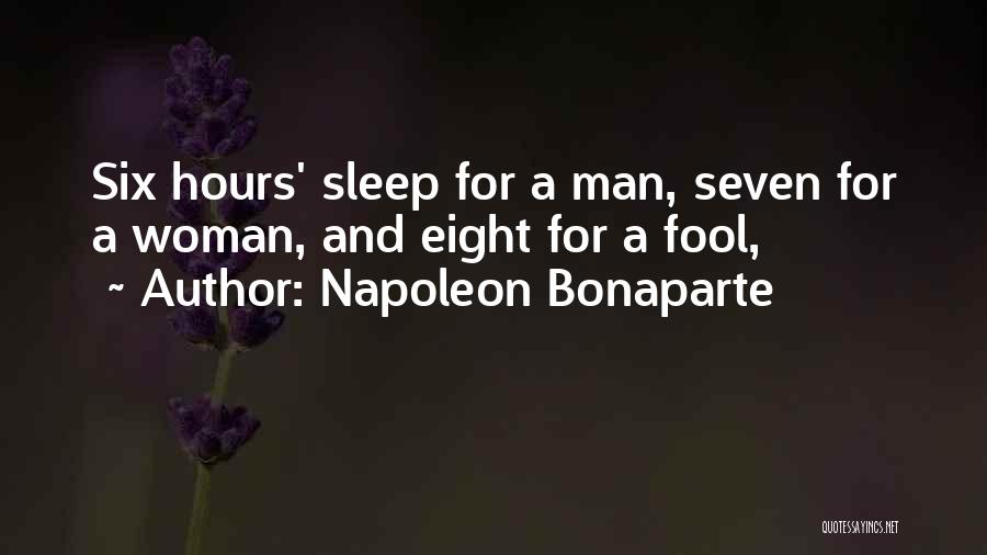 Napoleon Bonaparte Quotes: Six Hours' Sleep For A Man, Seven For A Woman, And Eight For A Fool,