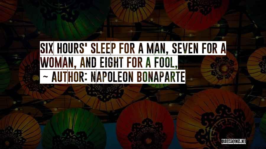 Napoleon Bonaparte Quotes: Six Hours' Sleep For A Man, Seven For A Woman, And Eight For A Fool,