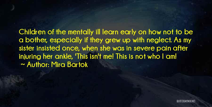 Mira Bartok Quotes: Children Of The Mentally Ill Learn Early On How Not To Be A Bother, Especially If They Grew Up With