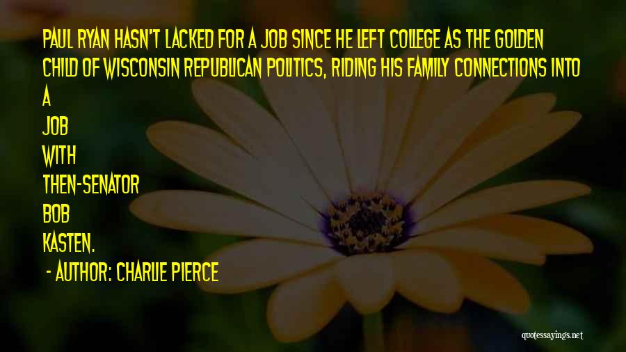 Charlie Pierce Quotes: Paul Ryan Hasn't Lacked For A Job Since He Left College As The Golden Child Of Wisconsin Republican Politics, Riding