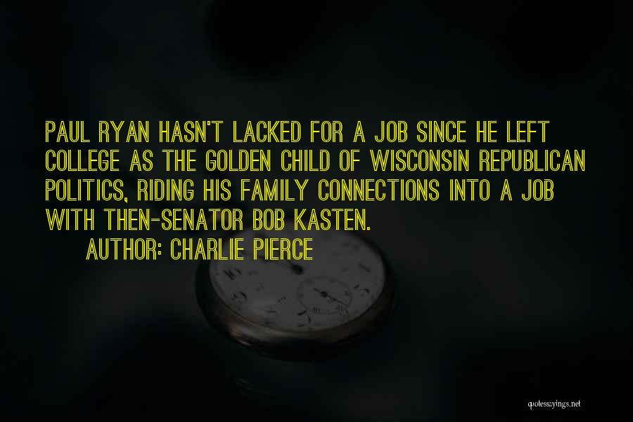 Charlie Pierce Quotes: Paul Ryan Hasn't Lacked For A Job Since He Left College As The Golden Child Of Wisconsin Republican Politics, Riding