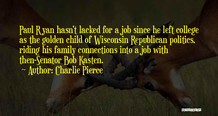 Charlie Pierce Quotes: Paul Ryan Hasn't Lacked For A Job Since He Left College As The Golden Child Of Wisconsin Republican Politics, Riding