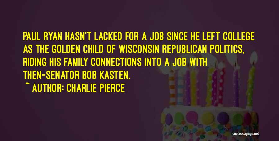 Charlie Pierce Quotes: Paul Ryan Hasn't Lacked For A Job Since He Left College As The Golden Child Of Wisconsin Republican Politics, Riding