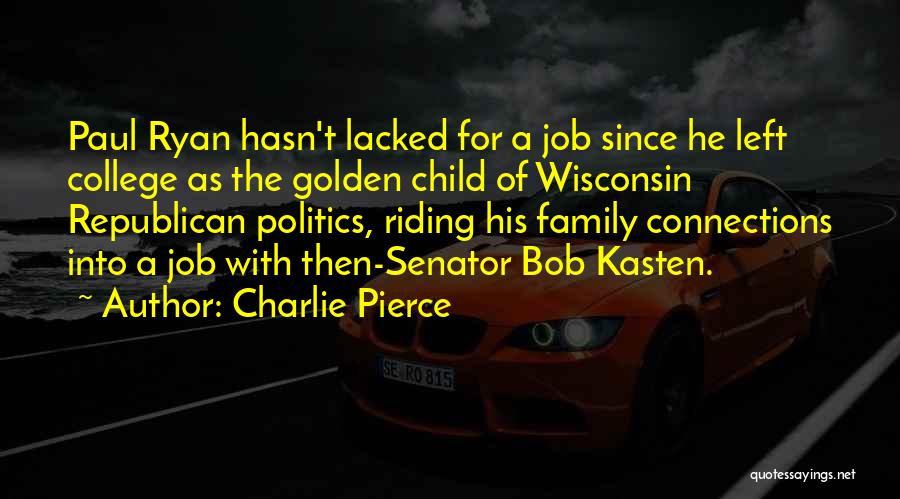 Charlie Pierce Quotes: Paul Ryan Hasn't Lacked For A Job Since He Left College As The Golden Child Of Wisconsin Republican Politics, Riding