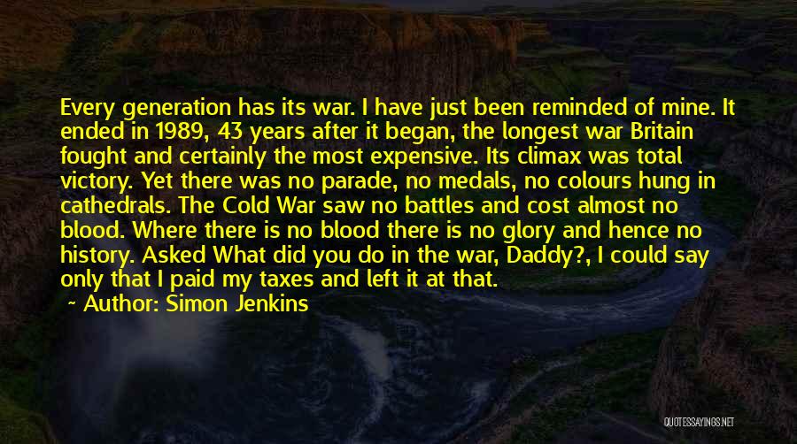 Simon Jenkins Quotes: Every Generation Has Its War. I Have Just Been Reminded Of Mine. It Ended In 1989, 43 Years After It