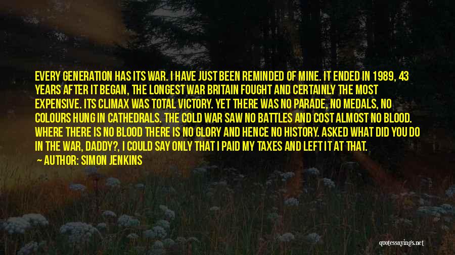 Simon Jenkins Quotes: Every Generation Has Its War. I Have Just Been Reminded Of Mine. It Ended In 1989, 43 Years After It