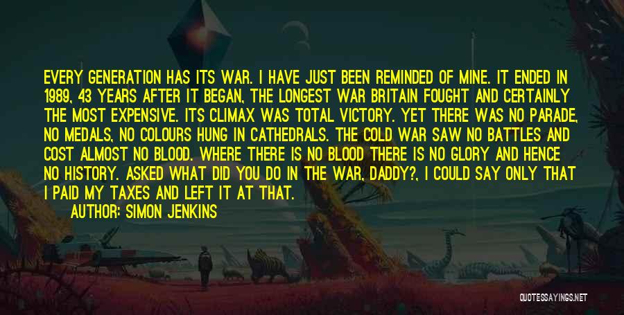 Simon Jenkins Quotes: Every Generation Has Its War. I Have Just Been Reminded Of Mine. It Ended In 1989, 43 Years After It