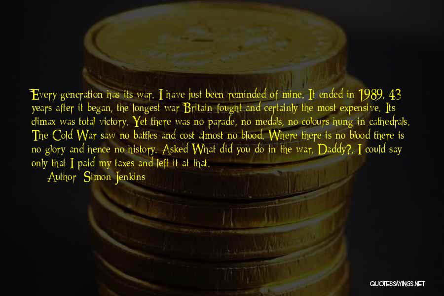 Simon Jenkins Quotes: Every Generation Has Its War. I Have Just Been Reminded Of Mine. It Ended In 1989, 43 Years After It