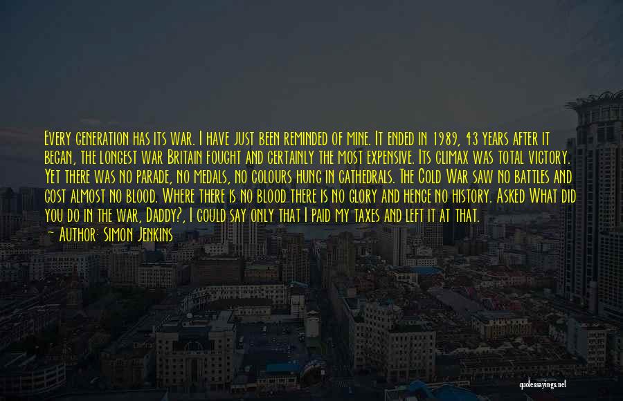 Simon Jenkins Quotes: Every Generation Has Its War. I Have Just Been Reminded Of Mine. It Ended In 1989, 43 Years After It