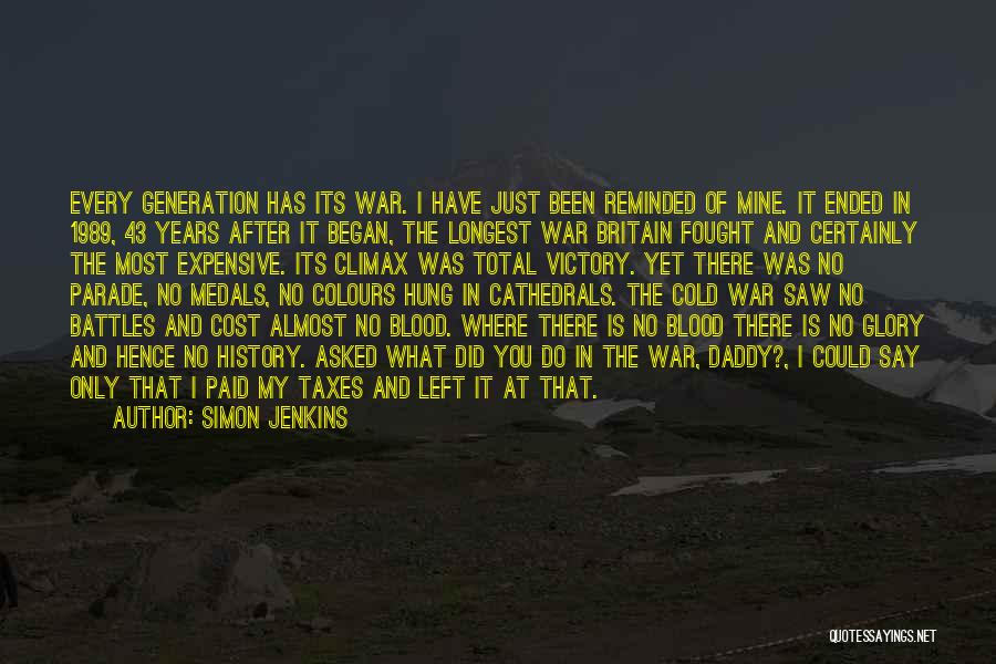 Simon Jenkins Quotes: Every Generation Has Its War. I Have Just Been Reminded Of Mine. It Ended In 1989, 43 Years After It
