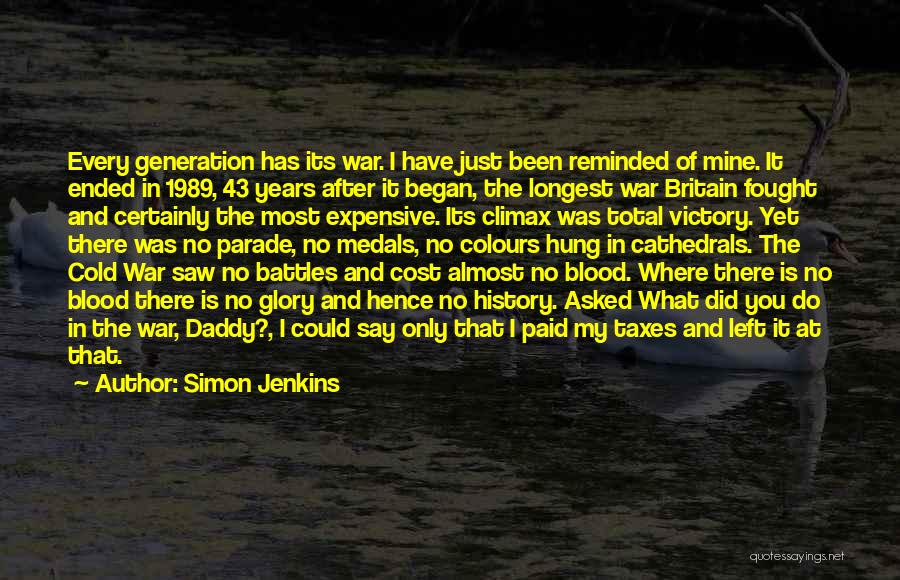 Simon Jenkins Quotes: Every Generation Has Its War. I Have Just Been Reminded Of Mine. It Ended In 1989, 43 Years After It