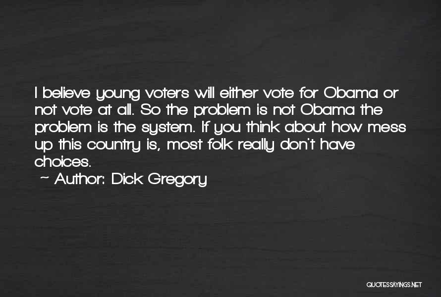 Dick Gregory Quotes: I Believe Young Voters Will Either Vote For Obama Or Not Vote At All. So The Problem Is Not Obama