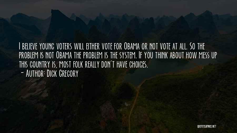 Dick Gregory Quotes: I Believe Young Voters Will Either Vote For Obama Or Not Vote At All. So The Problem Is Not Obama