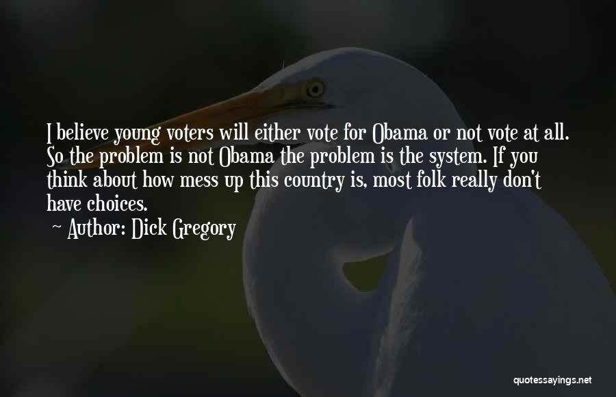 Dick Gregory Quotes: I Believe Young Voters Will Either Vote For Obama Or Not Vote At All. So The Problem Is Not Obama