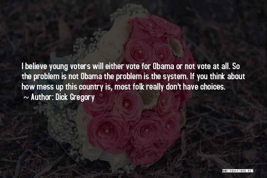 Dick Gregory Quotes: I Believe Young Voters Will Either Vote For Obama Or Not Vote At All. So The Problem Is Not Obama