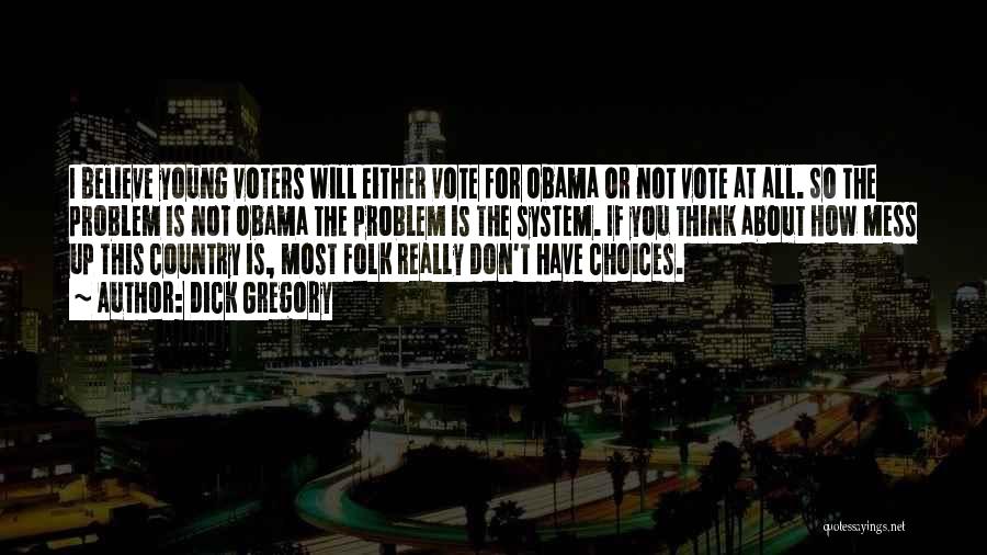 Dick Gregory Quotes: I Believe Young Voters Will Either Vote For Obama Or Not Vote At All. So The Problem Is Not Obama