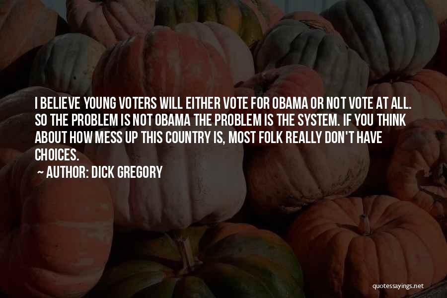 Dick Gregory Quotes: I Believe Young Voters Will Either Vote For Obama Or Not Vote At All. So The Problem Is Not Obama