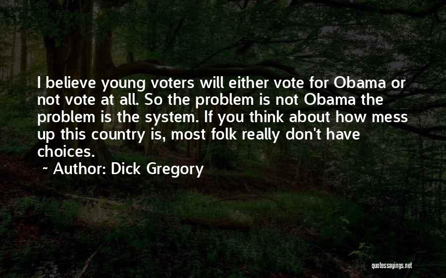 Dick Gregory Quotes: I Believe Young Voters Will Either Vote For Obama Or Not Vote At All. So The Problem Is Not Obama