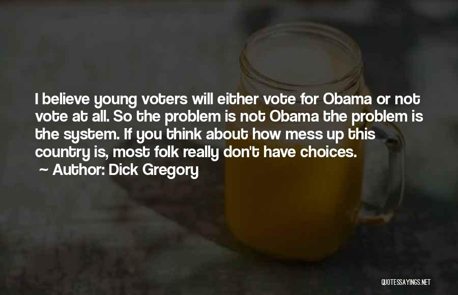 Dick Gregory Quotes: I Believe Young Voters Will Either Vote For Obama Or Not Vote At All. So The Problem Is Not Obama