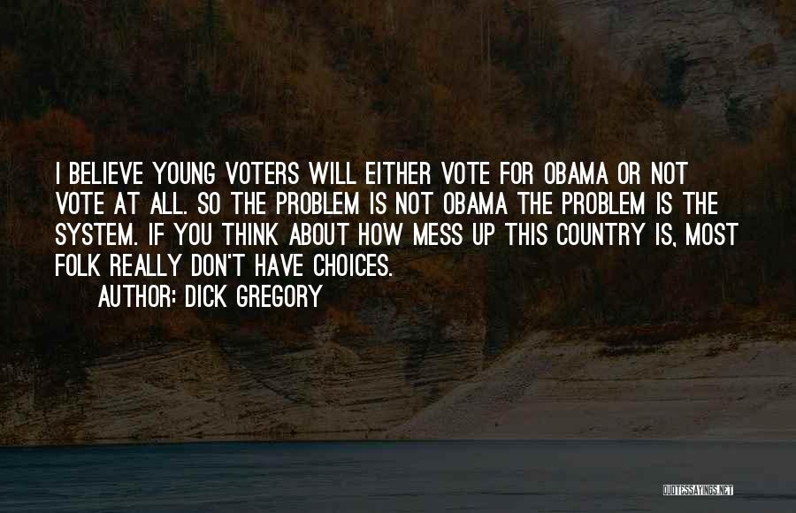 Dick Gregory Quotes: I Believe Young Voters Will Either Vote For Obama Or Not Vote At All. So The Problem Is Not Obama