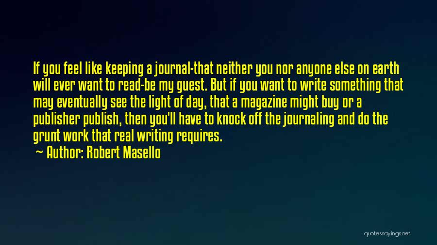 Robert Masello Quotes: If You Feel Like Keeping A Journal-that Neither You Nor Anyone Else On Earth Will Ever Want To Read-be My