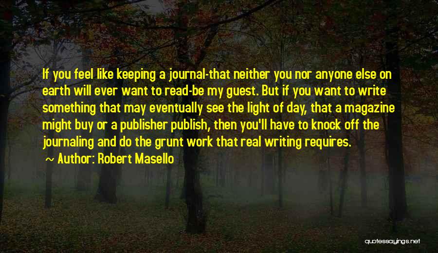 Robert Masello Quotes: If You Feel Like Keeping A Journal-that Neither You Nor Anyone Else On Earth Will Ever Want To Read-be My