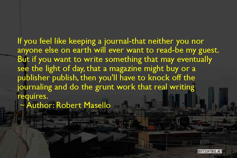 Robert Masello Quotes: If You Feel Like Keeping A Journal-that Neither You Nor Anyone Else On Earth Will Ever Want To Read-be My