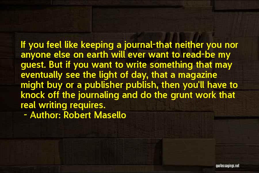 Robert Masello Quotes: If You Feel Like Keeping A Journal-that Neither You Nor Anyone Else On Earth Will Ever Want To Read-be My