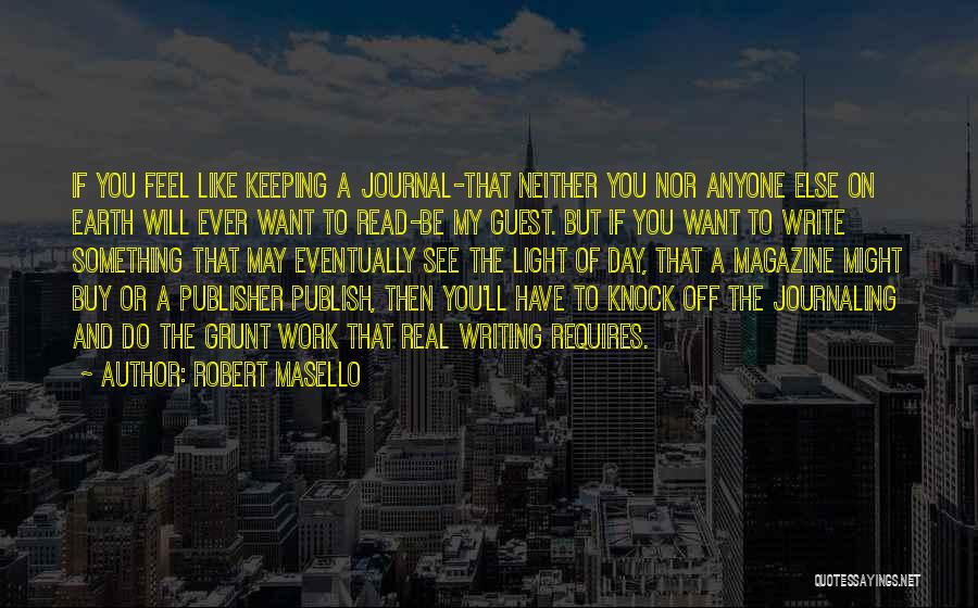 Robert Masello Quotes: If You Feel Like Keeping A Journal-that Neither You Nor Anyone Else On Earth Will Ever Want To Read-be My