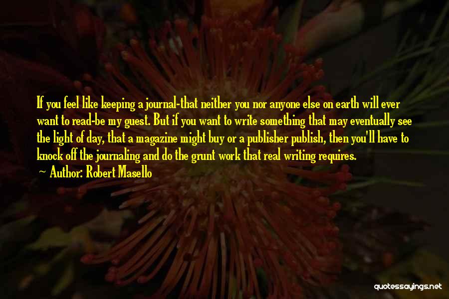 Robert Masello Quotes: If You Feel Like Keeping A Journal-that Neither You Nor Anyone Else On Earth Will Ever Want To Read-be My