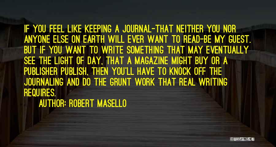 Robert Masello Quotes: If You Feel Like Keeping A Journal-that Neither You Nor Anyone Else On Earth Will Ever Want To Read-be My