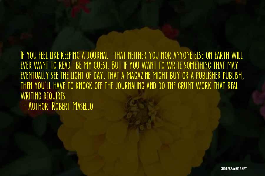 Robert Masello Quotes: If You Feel Like Keeping A Journal-that Neither You Nor Anyone Else On Earth Will Ever Want To Read-be My