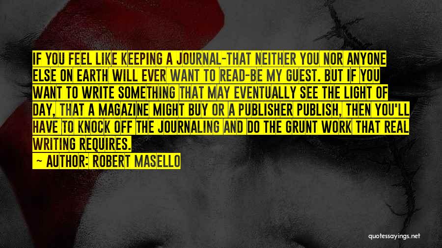 Robert Masello Quotes: If You Feel Like Keeping A Journal-that Neither You Nor Anyone Else On Earth Will Ever Want To Read-be My