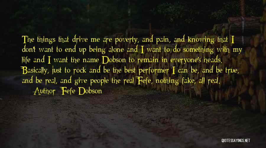 Fefe Dobson Quotes: The Things That Drive Me Are Poverty, And Pain, And Knowing That I Don't Want To End Up Being Alone