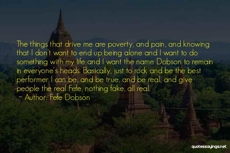 Fefe Dobson Quotes: The Things That Drive Me Are Poverty, And Pain, And Knowing That I Don't Want To End Up Being Alone