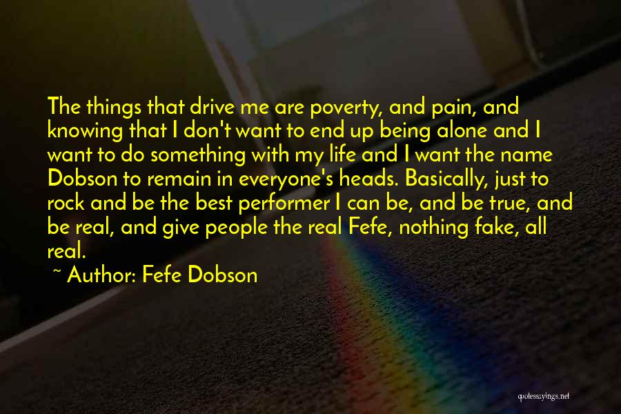 Fefe Dobson Quotes: The Things That Drive Me Are Poverty, And Pain, And Knowing That I Don't Want To End Up Being Alone