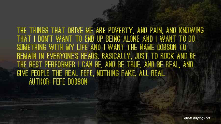 Fefe Dobson Quotes: The Things That Drive Me Are Poverty, And Pain, And Knowing That I Don't Want To End Up Being Alone