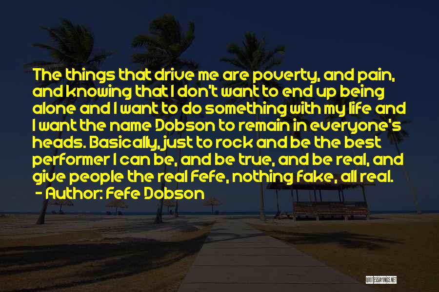 Fefe Dobson Quotes: The Things That Drive Me Are Poverty, And Pain, And Knowing That I Don't Want To End Up Being Alone
