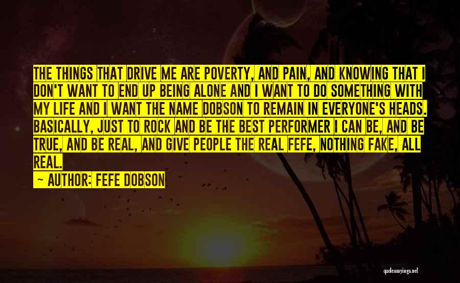 Fefe Dobson Quotes: The Things That Drive Me Are Poverty, And Pain, And Knowing That I Don't Want To End Up Being Alone