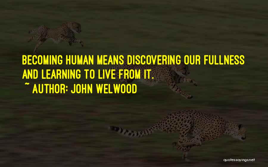 John Welwood Quotes: Becoming Human Means Discovering Our Fullness And Learning To Live From It.