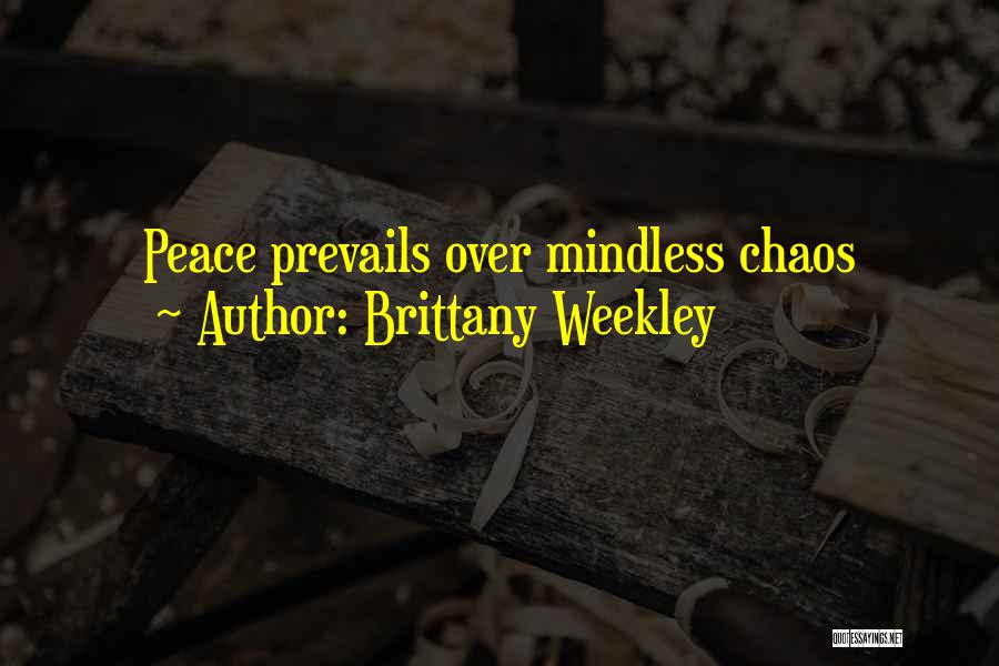 Brittany Weekley Quotes: Peace Prevails Over Mindless Chaos