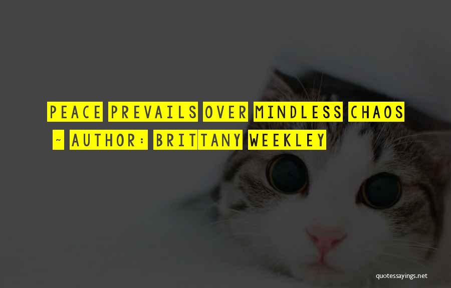 Brittany Weekley Quotes: Peace Prevails Over Mindless Chaos