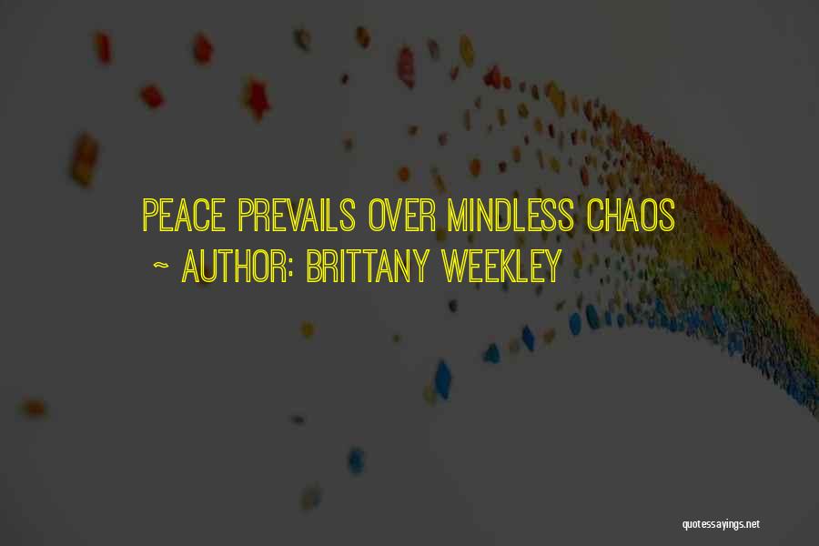 Brittany Weekley Quotes: Peace Prevails Over Mindless Chaos