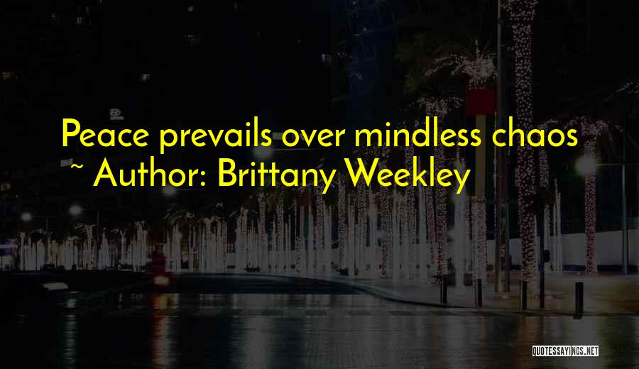 Brittany Weekley Quotes: Peace Prevails Over Mindless Chaos