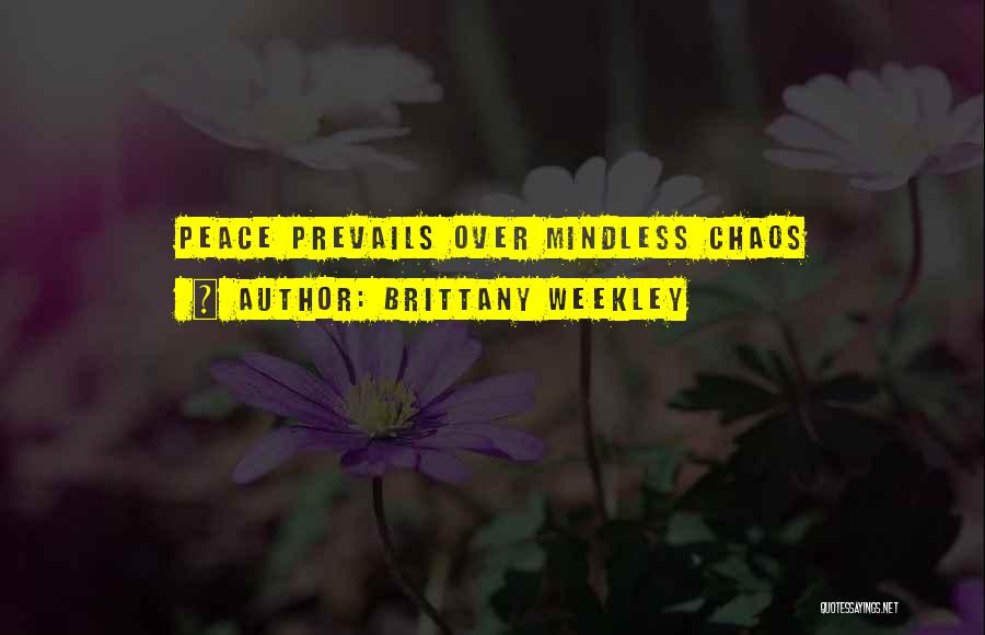 Brittany Weekley Quotes: Peace Prevails Over Mindless Chaos