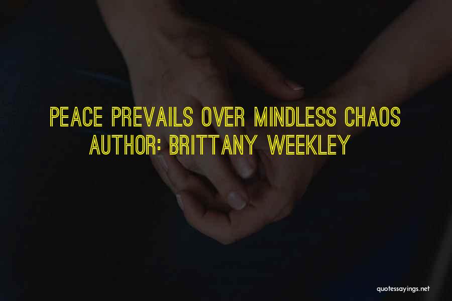 Brittany Weekley Quotes: Peace Prevails Over Mindless Chaos