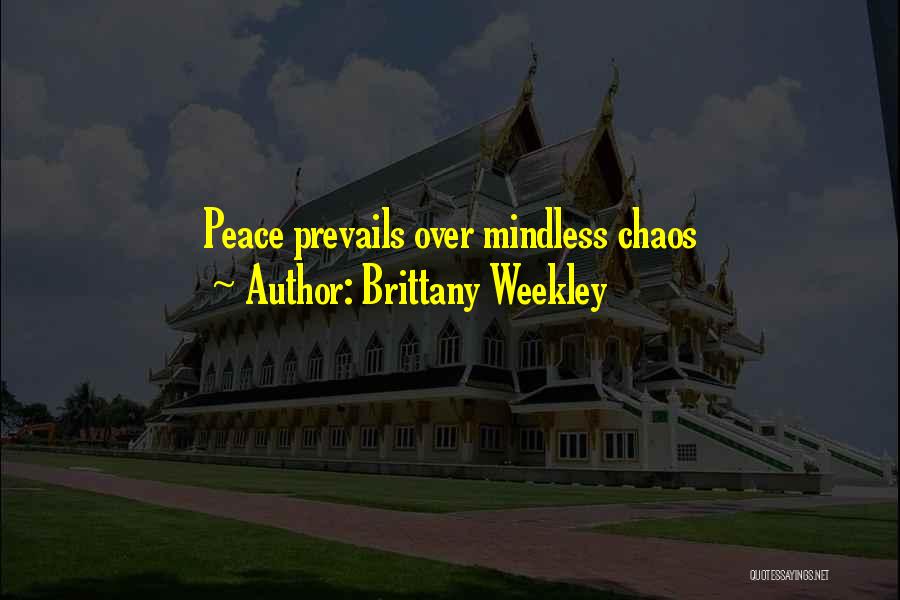 Brittany Weekley Quotes: Peace Prevails Over Mindless Chaos