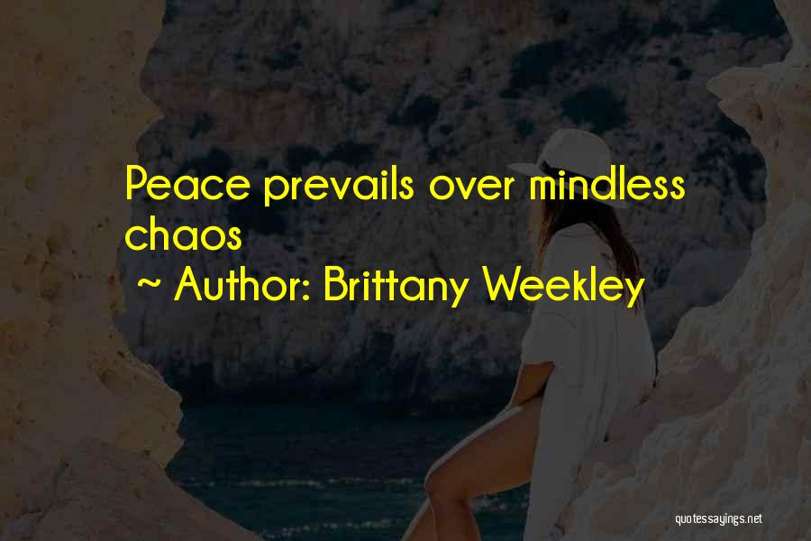 Brittany Weekley Quotes: Peace Prevails Over Mindless Chaos