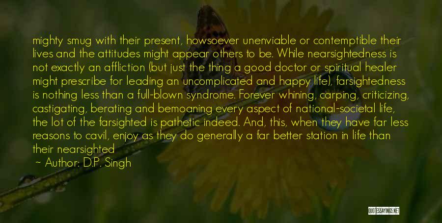 D.P. Singh Quotes: Mighty Smug With Their Present, Howsoever Unenviable Or Contemptible Their Lives And The Attitudes Might Appear Others To Be. While